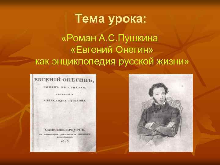 Тема урока: «Роман А. С. Пушкина «Евгений Онегин» как энциклопедия русской жизни» 