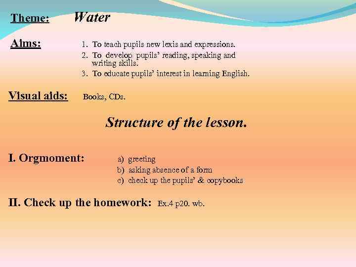 Theme: Water Aims: 1. To teach pupils new lexis and expressions. 2. To develop