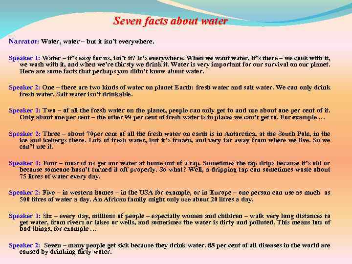 Seven facts about water Narrator: Water, water – but it isn’t everywhere. Speaker 1: