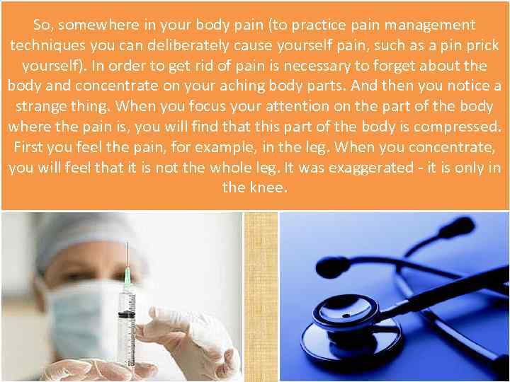 So, somewhere in your body pain (to practice pain management techniques you can deliberately