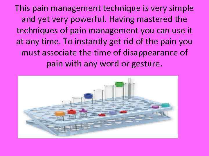 This pain management technique is very simple and yet very powerful. Having mastered the