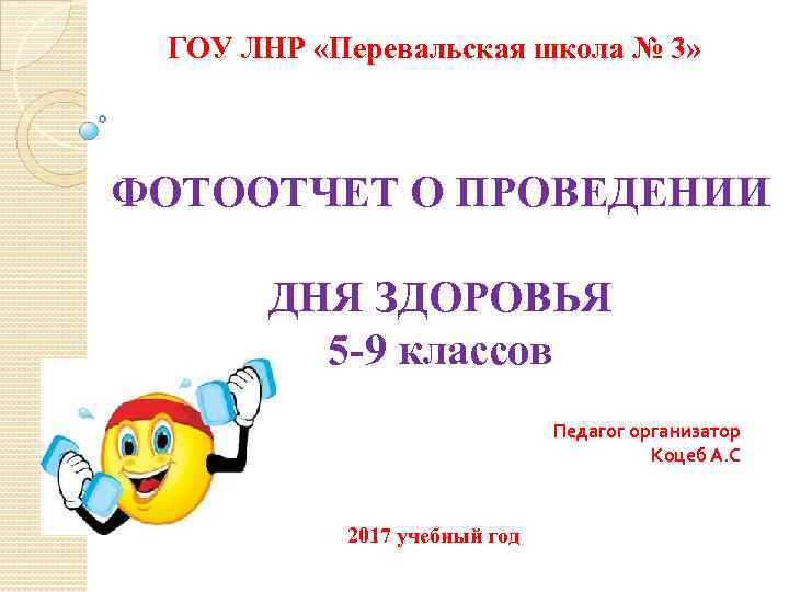 ГОУ ЛНР «Перевальская школа № 3» ФОТООТЧЕТ О ПРОВЕДЕНИИ ДНЯ ЗДОРОВЬЯ 5 -9 классов