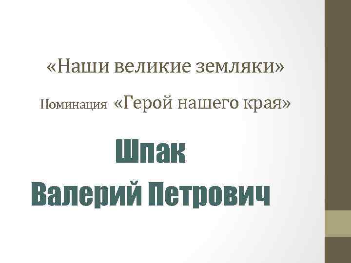  «Наши великие земляки» Номинация «Герой нашего края» Шпак Валерий Петрович 