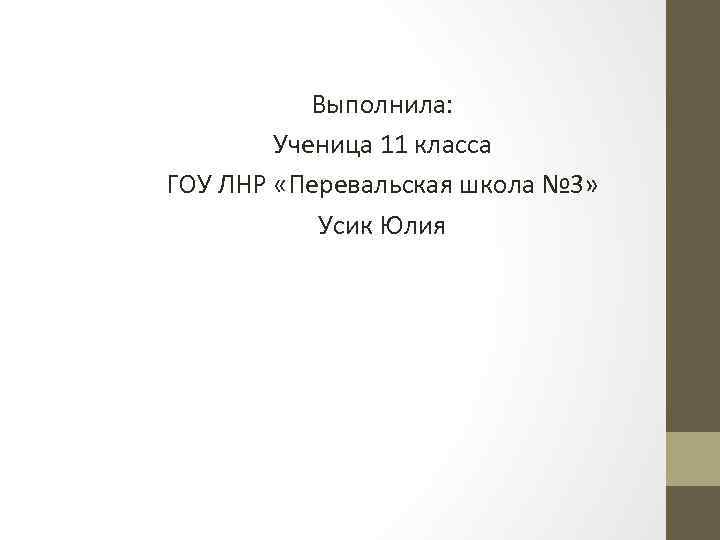 Выполнила: Ученица 11 класса ГОУ ЛНР «Перевальская школа № 3» Усик Юлия 