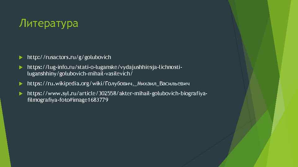 Литература http: //rusactors. ru/g/golubovich https: //lug-info. ru/stati-o-luganske/vydajushhiesja-lichnostiluganshhiny/golubovich-mihail-vasilevich/ https: //ru. wikipedia. org/wiki/Голубович, _Михаил_Васильевич https: //www.