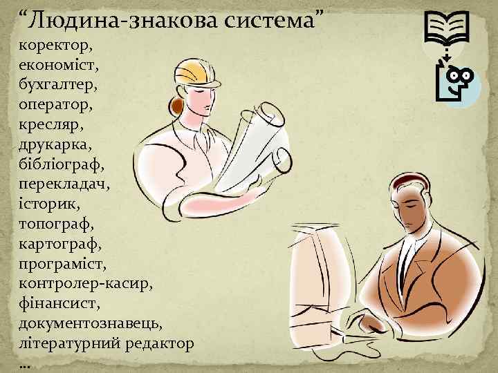 “Людина-знакова система” коректор, економіст, бухгалтер, оператор, кресляр, друкарка, бібліограф, перекладач, історик, топограф, картограф, програміст,