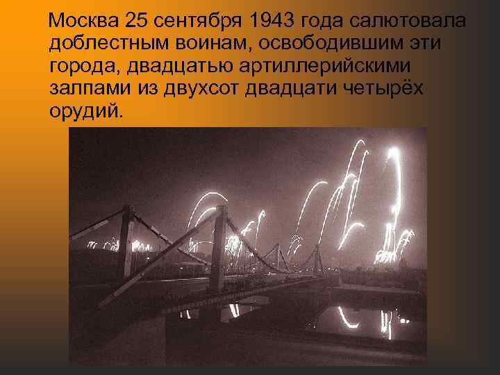  Москва 25 сентября 1943 года салютовала доблестным воинам, освободившим эти города, двадцатью артиллерийскими