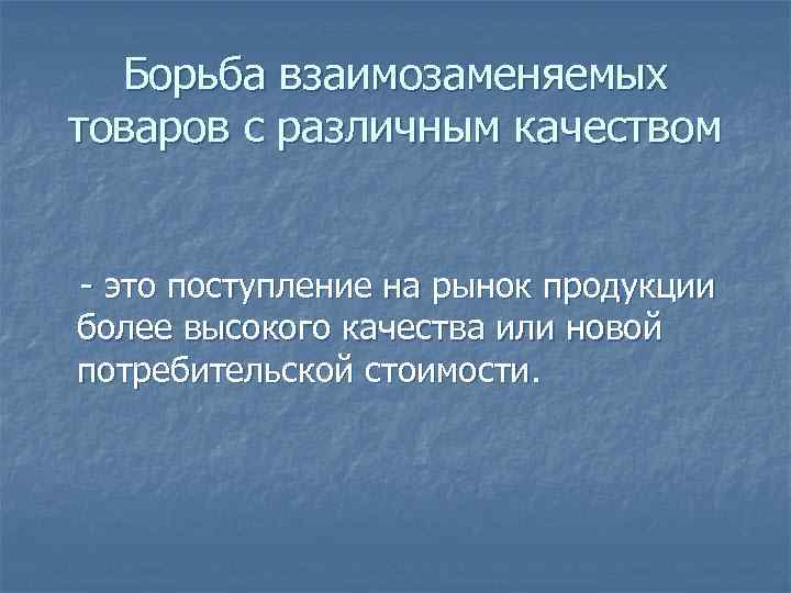 Борьба взаимозаменяемых товаров с различным качеством - это поступление на рынок продукции более высокого