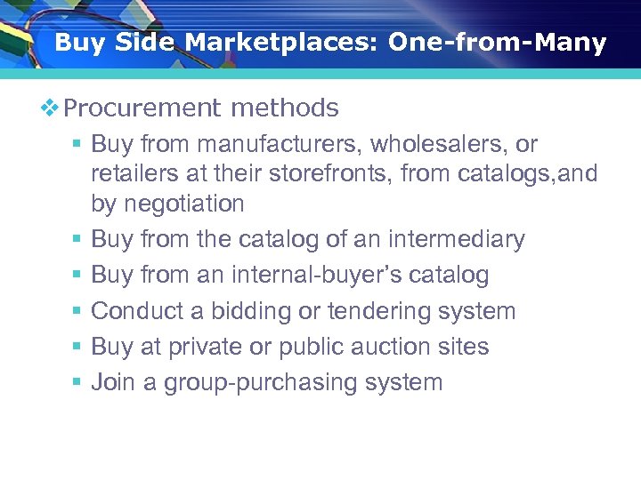 Buy Side Marketplaces: One-from-Many v Procurement methods § Buy from manufacturers, wholesalers, or retailers