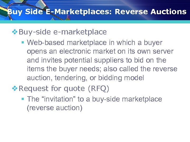 Buy Side E-Marketplaces: Reverse Auctions v Buy-side e-marketplace § Web-based marketplace in which a