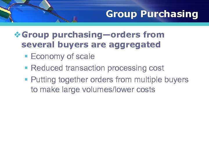 Group Purchasing v Group purchasing—orders from several buyers are aggregated § Economy of scale