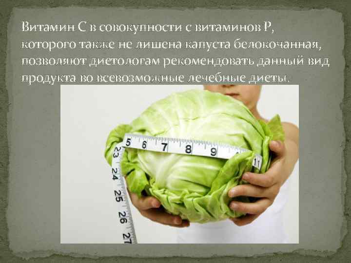 Витамин С в совокупности с витаминов Р, которого также не лишена капуста белокочанная, позволяют