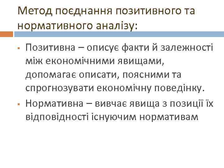 Метод поєднання позитивного та нормативного аналізу: § § Позитивна – описує факти й залежності
