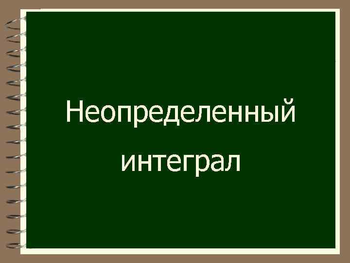 Неопределенный интеграл 