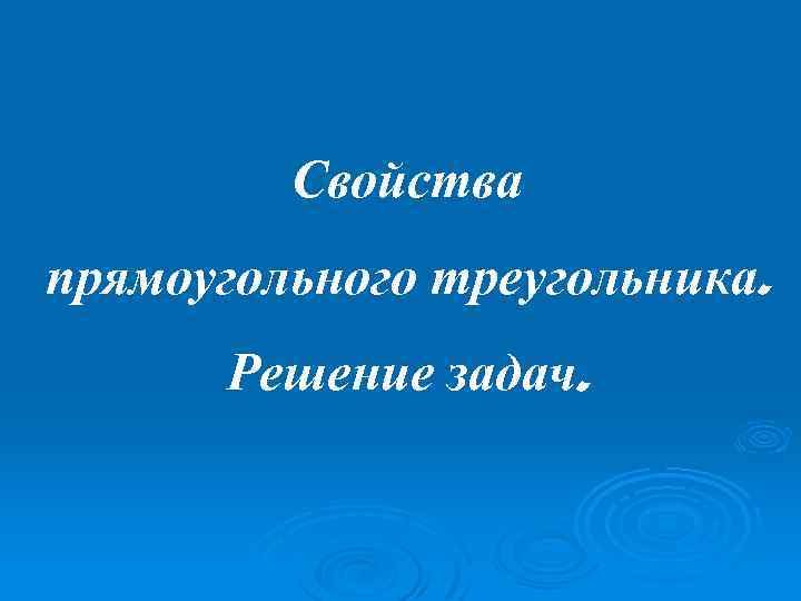 Свойства прямоугольного треугольника. Решение задач. 