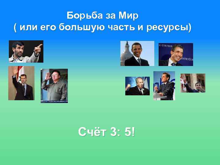 Борьба за Мир ( или его большую часть и ресурсы) Счёт 3: 5! 