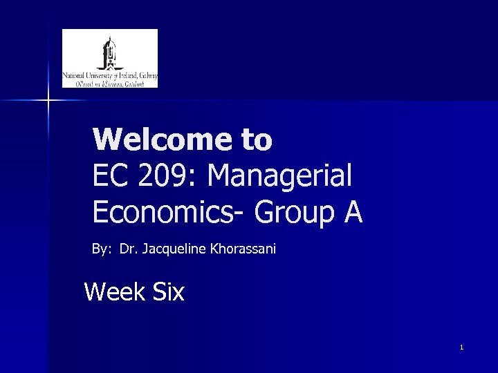 Welcome to EC 209: Managerial Economics- Group A By: Dr. Jacqueline Khorassani Week Six