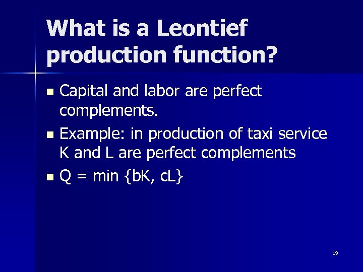 What is a Leontief production function? Capital and labor are perfect complements. n Example: