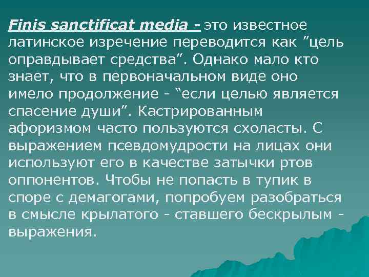 Finis sanctificat media - это известное латинское изречение переводится как ”цель оправдывает средства”. Однако