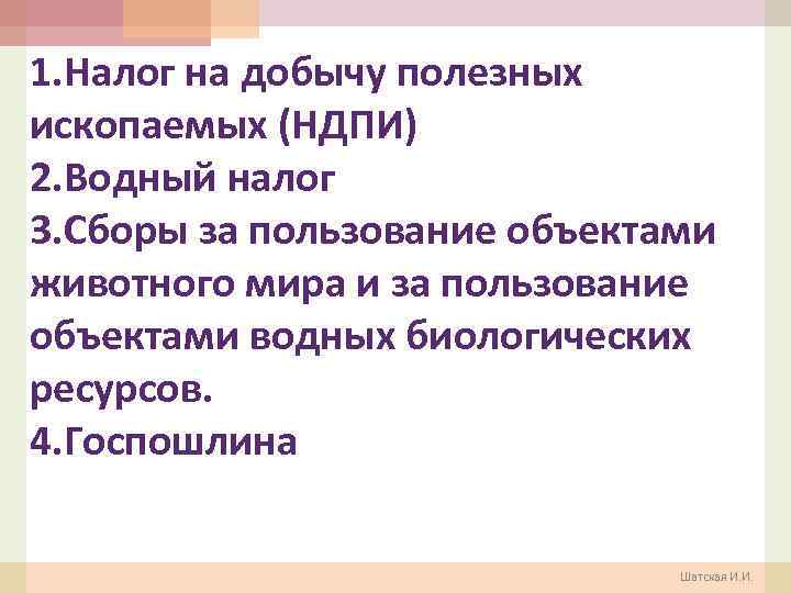 1. Налог на добычу полезных ископаемых (НДПИ) 2. Водный налог 3. Сборы за пользование