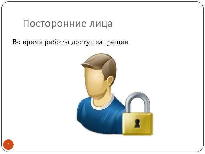 Посторонние лица Во время работы доступ запрещен 5 