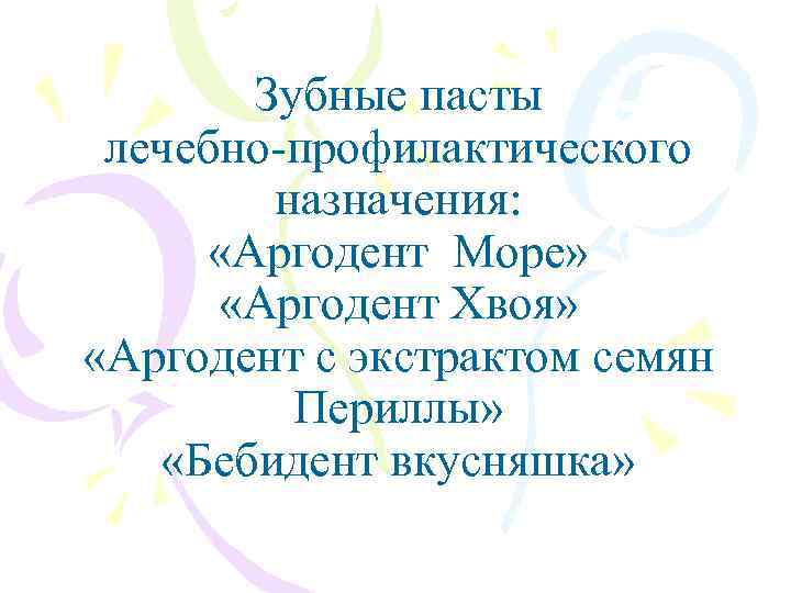 Зубные пасты лечебно-профилактического назначения: «Аргодент Море» «Аргодент Хвоя» «Аргодент с экстрактом семян Периллы» «Бебидент