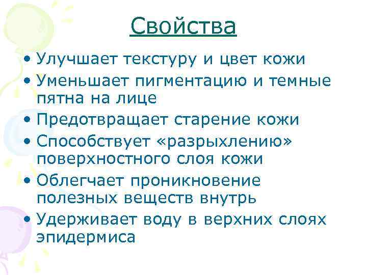 Свойства • Улучшает текстуру и цвет кожи • Уменьшает пигментацию и темные пятна на