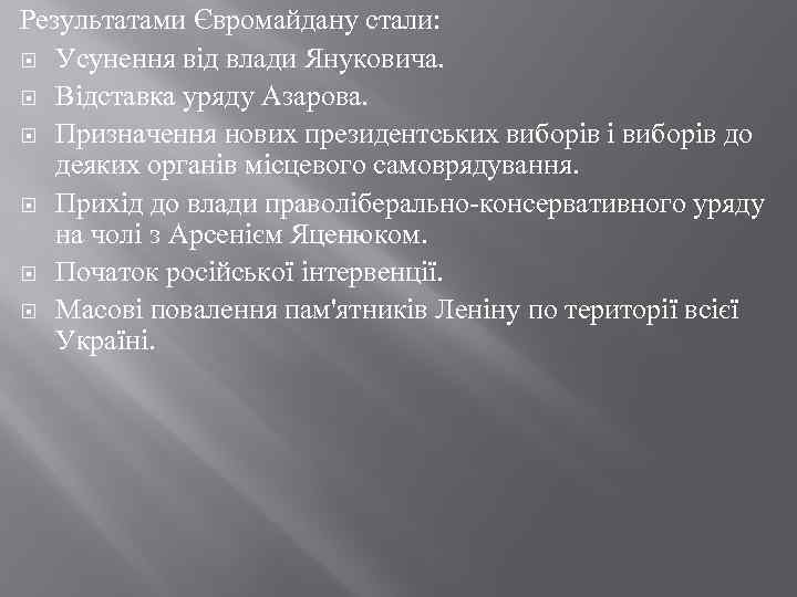 Результатами Євромайдану стали: Усунення від влади Януковича. Відставка уряду Азарова. Призначення нових президентських виборів