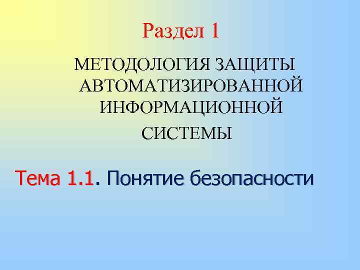 Раздел 1 МЕТОДОЛОГИЯ ЗАЩИТЫ АВТОМАТИЗИРОВАННОЙ ИНФОРМАЦИОННОЙ СИСТЕМЫ Тема 1. 1. Понятие безопасности 