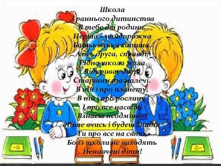 Школа З раннього дитинства В тебе дві родини, Перша – найдорожча Батьківська хатина. А