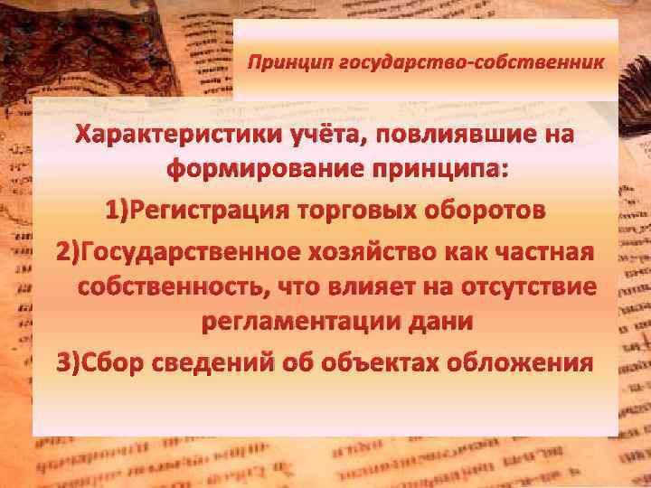 Принцип государство-собственник Характеристики учёта, повлиявшие на формирование принципа: 1)Регистрация торговых оборотов 2)Государственное хозяйство как
