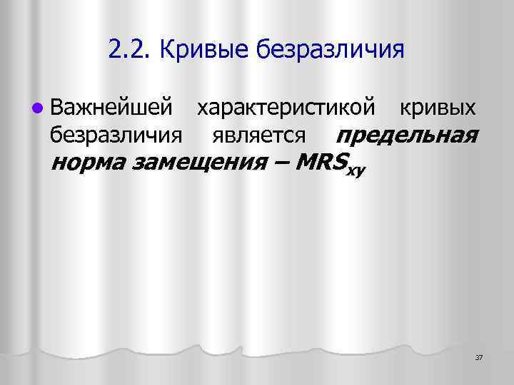 2. 2. Кривые безразличия l Важнейшей характеристикой кривых безразличия является предельная норма замещения –