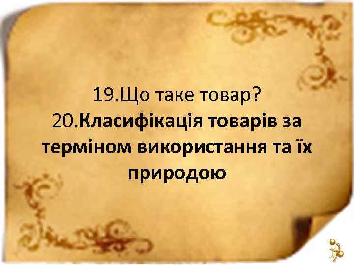 19. Що таке товар? 20. Класифікація товарів за терміном використання та їх природою 