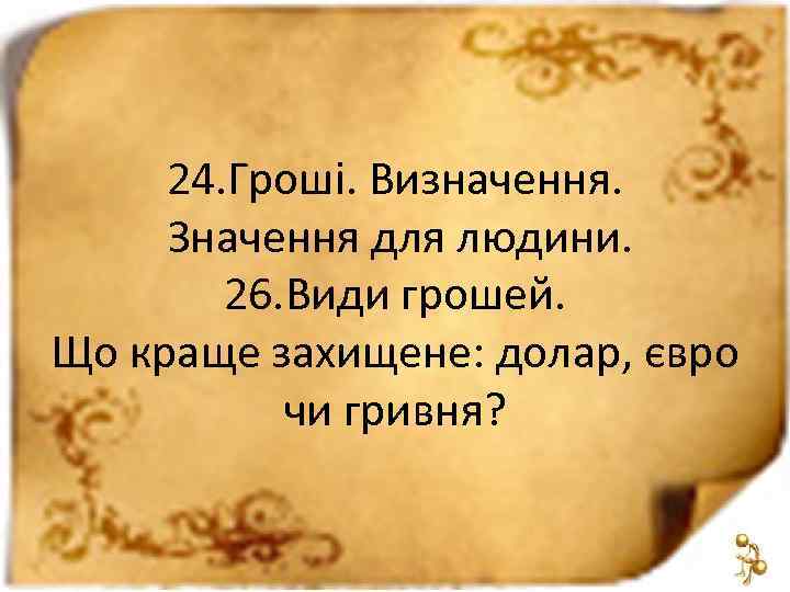 24. Гроші. Визначення. Значення для людини. 26. Види грошей. Що краще захищене: долар, євро