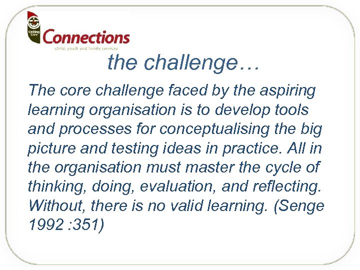 the challenge… The core challenge faced by the aspiring learning organisation is to develop