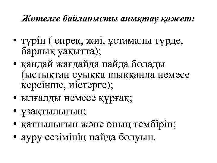 Жөтелге байланысты анықтау қажет: • түрін ( сирек, жиі, ұстамалы түрде, барлық уақытта); •