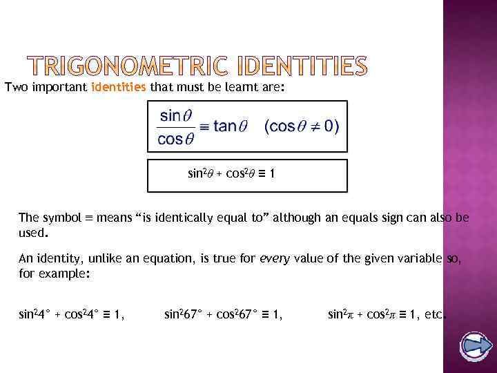 Two important identities that must be learnt are: sin 2θ + cos 2θ ≡