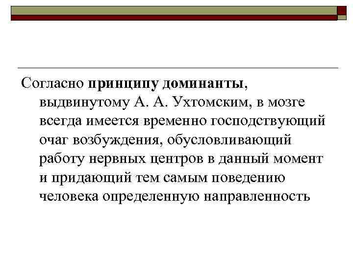 Согласно принципу доминанты, выдвинутому А. А. Ухтомским, в мозге всегда имеется временно господствующий очаг