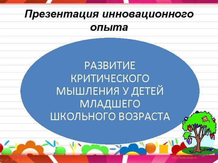 Презентация инновационного опыта РАЗВИТИЕ КРИТИЧЕСКОГО МЫШЛЕНИЯ У ДЕТЕЙ МЛАДШЕГО ШКОЛЬНОГО ВОЗРАСТА 2/6/2018 16 