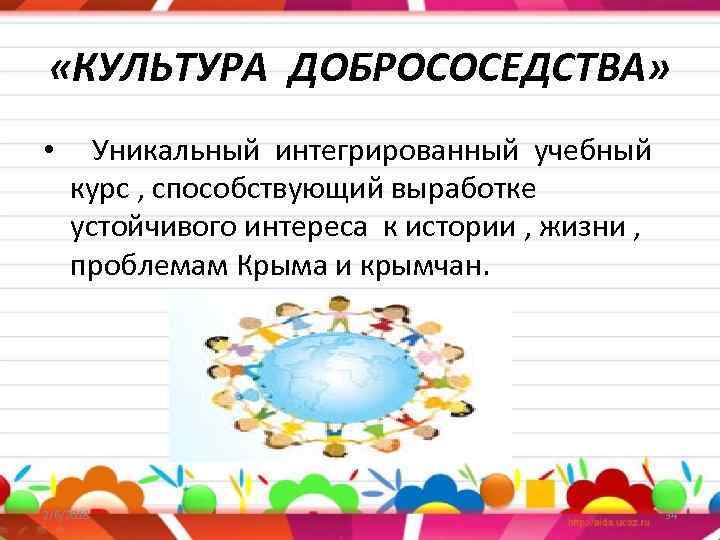  «КУЛЬТУРА ДОБРОСОСЕДСТВА» • Уникальный интегрированный учебный курс , способствующий выработке устойчивого интереса к
