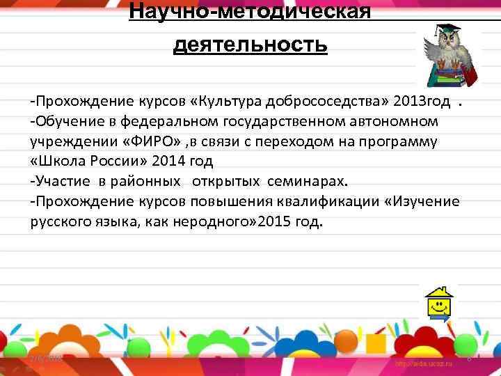 Научно-методическая деятельность -Прохождение курсов «Культура добрососедства» 2013 год . -Обучение в федеральном государственном автономном
