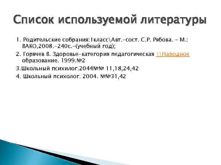 Список используемой литературы 1. Родительские собрания: 1 классАвт. -сост. С. Р. Рябова. - М.