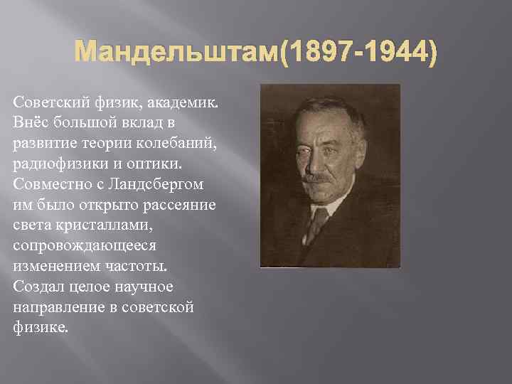 Мандельштам(1897 -1944) Советский физик, академик. Внёс большой вклад в развитие теории колебаний, радиофизики и