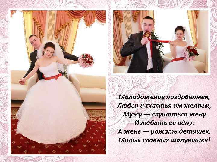 Молодоженов поздравляем, Любви и счастья им желаем, Мужу — слушаться жену И любить ее