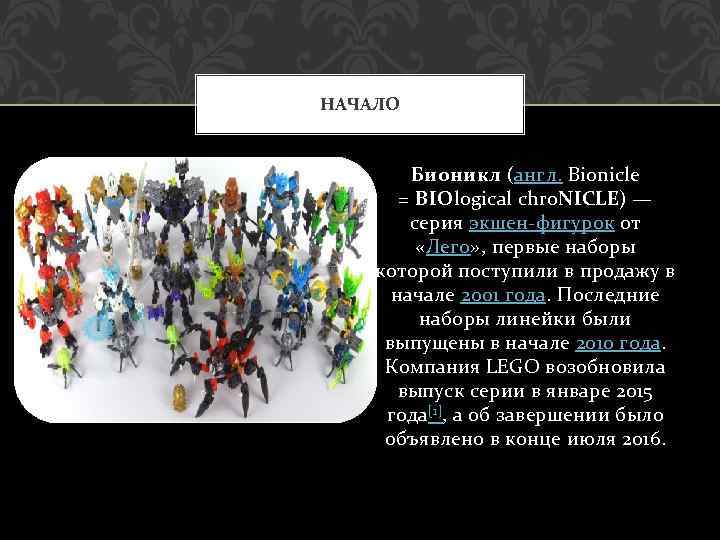 НАЧАЛО Бионикл (англ. Bionicle = BIOlogical chro. NICLE) — серия экшен-фигурок от «Лего» ,