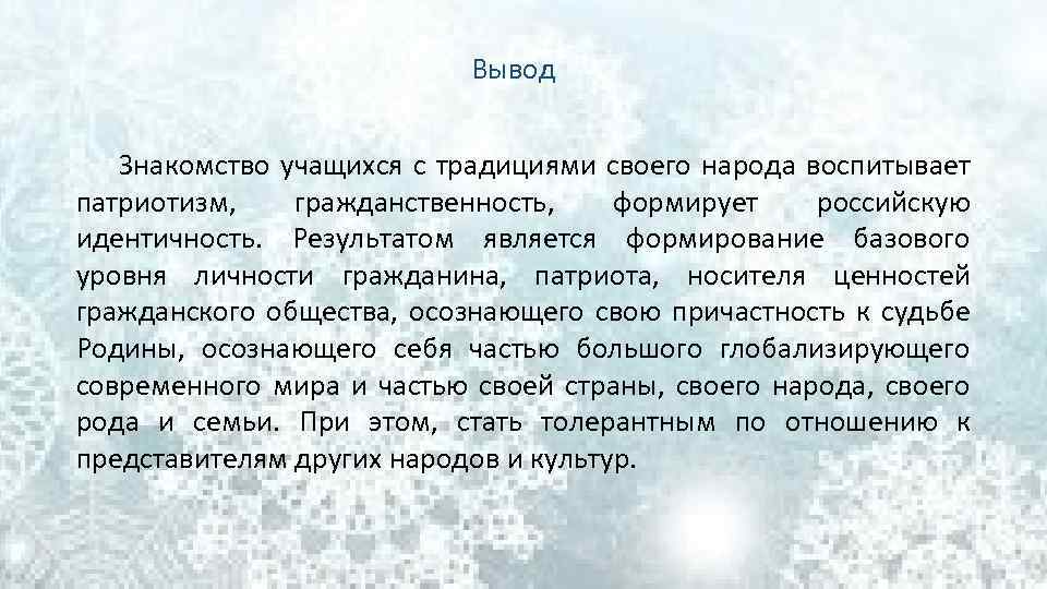 Вывод Знакомство учащихся с традициями своего народа воспитывает патриотизм, гражданственность, формирует российскую идентичность. Результатом