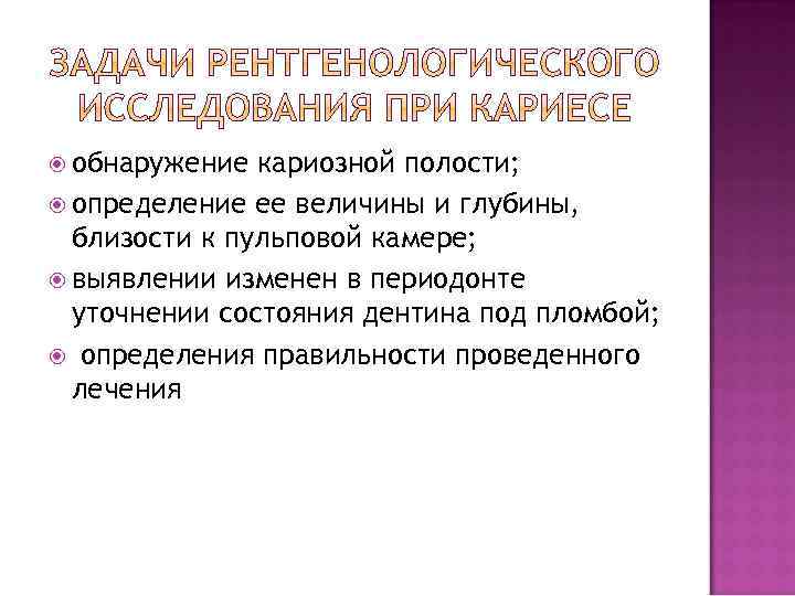  обнаружение кариозной полости; определение ее величины и глубины, близости к пульповой камере; выявлении
