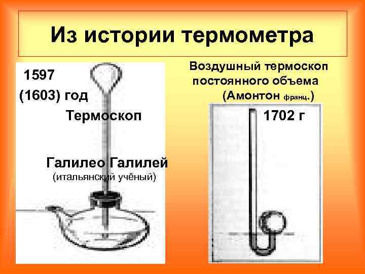 Из истории термометра 1597 (1603) год Термоскоп Галилео Галилей (итальянский учёный) Воздушный термоскоп постоянного