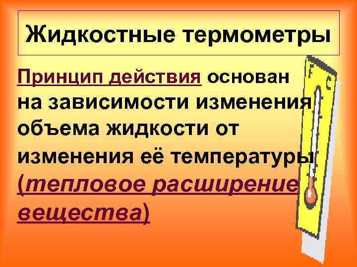 Жидкостные термометры Принцип действия основан на зависимости изменения объема жидкости от изменения её температуры