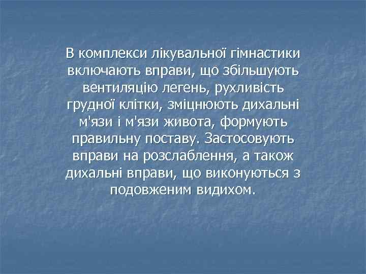 В комплекси лікувальної гімнастики включають вправи, що збільшують вентиляцію легень, рухливість грудної клітки, зміцнюють